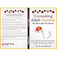 Unmasking Adult Autism The Brain AND The Person : Autistic Adults With Autism Spectrum Disorder Honoring Their Neurodiversity To Avoid Burnout in Life, Work and Relationships Unmasking Adult Autism The Brain AND The Person : Autistic Adults With Autism Spectrum Disorder Honoring Their Neurodiversity To Avoid Burnout in Life, Work and Relationships Kindle Paperback