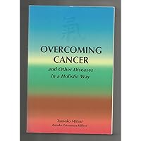 Overcoming Cancer And Other Diseases in a Holistic Way Overcoming Cancer And Other Diseases in a Holistic Way Paperback