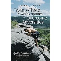 Twenty-Three Power Scriptures to Overcome Adversities: Speaking God’s Word to Today’s Adversities