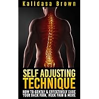 Self Adjusting Technique: How To Gently & Effectively Cure Your Back Pain, Neck Pain & More Self Adjusting Technique: How To Gently & Effectively Cure Your Back Pain, Neck Pain & More Kindle Paperback
