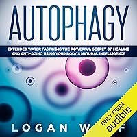 Autophagy: Extended Water Fasting Is the Powerful Secret of Healing and Anti-Aging Using Your Body's Natural Intelligence Autophagy: Extended Water Fasting Is the Powerful Secret of Healing and Anti-Aging Using Your Body's Natural Intelligence Audible Audiobook Paperback Kindle