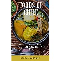 Foods of Chile: Discover and Learn to Prepare Simple and Delicious Dishes from Chile Foods of Chile: Discover and Learn to Prepare Simple and Delicious Dishes from Chile Kindle Paperback