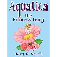 AQUATICA THE PRINCESS FAIRY: Cute Bedtime Story Fairy Tale (The Princess Fairies Book 2) AQUATICA THE PRINCESS FAIRY: Cute Bedtime Story Fairy Tale (The Princess Fairies Book 2) Kindle Audible Audiobook