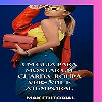 Um Guia para Montar um Guarda-Roupa Versátil e Atemporal (SÉRIE: MODAS Livro 1) (Portuguese Edition) Um Guia para Montar um Guarda-Roupa Versátil e Atemporal (SÉRIE: MODAS Livro 1) (Portuguese Edition) Kindle