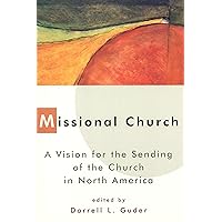 Missional Church: A Vision for the Sending of the Church in North America (The Gospel and Our Culture Series (GOCS)) Missional Church: A Vision for the Sending of the Church in North America (The Gospel and Our Culture Series (GOCS)) Paperback Kindle