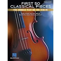 First 50 Classical Pieces You Should Play on the Violin First 50 Classical Pieces You Should Play on the Violin Kindle Paperback