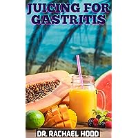 JUICING FOR GASTRITIS: How to Permanently Get Rid of Gastritis Naturally With Over 30 Powerful Juice Recipes and Healthy Home Remedies JUICING FOR GASTRITIS: How to Permanently Get Rid of Gastritis Naturally With Over 30 Powerful Juice Recipes and Healthy Home Remedies Kindle Hardcover Paperback