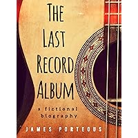The Last Record Album: a fictional biography