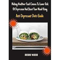 Making Healthier Food Choices To Lower Risk Of Depression And Boost Your Mood Using Anti Depressant Diets Guide: Antidepressants For Energy