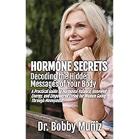Hormone Secrets : Decoding the Hidden Messages of Your Body - A Practical Guide to Hormonal Balance, Renewed Energy, and Empowered Living for Women Going Through Menopause. Hormone Secrets : Decoding the Hidden Messages of Your Body - A Practical Guide to Hormonal Balance, Renewed Energy, and Empowered Living for Women Going Through Menopause. Kindle Paperback