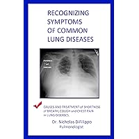 Recognizing Symptoms of Common Lung Diseases: Causes and Treatment of Shortness of Breath, Cough, and Chest Pain in Lung Diseases Recognizing Symptoms of Common Lung Diseases: Causes and Treatment of Shortness of Breath, Cough, and Chest Pain in Lung Diseases Kindle Paperback