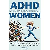 ADHD Breakthrough for Women: Master Focus, Time Management, and Relationships with Mindfulness and CBT for Fulfillment and Success ADHD Breakthrough for Women: Master Focus, Time Management, and Relationships with Mindfulness and CBT for Fulfillment and Success Kindle Paperback