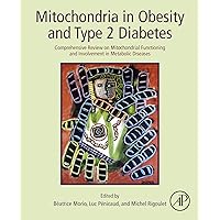 Mitochondria in Obesity and Type 2 Diabetes: Comprehensive Review on Mitochondrial Functioning and Involvement in Metabolic Diseases Mitochondria in Obesity and Type 2 Diabetes: Comprehensive Review on Mitochondrial Functioning and Involvement in Metabolic Diseases eTextbook Paperback
