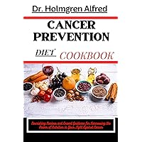 CANCER PREVENTION DIET COOKBOOK: Nourishing Recipes and Expert Guidance for Harnessing the Power of Nutrition in Your Fight Against Cancer CANCER PREVENTION DIET COOKBOOK: Nourishing Recipes and Expert Guidance for Harnessing the Power of Nutrition in Your Fight Against Cancer Kindle Paperback
