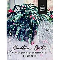 Christmas Cactus: Unlocking the Magic of Desert Plants, For Beginners