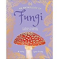 An Anthology of Fungi: A Collection of 100 Mushrooms, Toadstools and Other Fungi (DK Children's Anthologies) An Anthology of Fungi: A Collection of 100 Mushrooms, Toadstools and Other Fungi (DK Children's Anthologies) Hardcover Kindle
