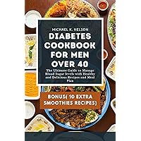 Diabetes Cookbook for Men Over 40: The Ultimate Guide to Manage Blood Sugar levels with Healthy and Delicious Recipes and Meal Plan (Diabetes series) Diabetes Cookbook for Men Over 40: The Ultimate Guide to Manage Blood Sugar levels with Healthy and Delicious Recipes and Meal Plan (Diabetes series) Kindle Paperback