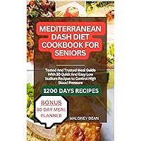 MEDITERRANEAN DASH DIET COOKBOOK FOR SENIORS: Tested And Trusted Meal Guide With 30 Quick And Easy Low Sodium Recipes to Control High Blood Pressure MEDITERRANEAN DASH DIET COOKBOOK FOR SENIORS: Tested And Trusted Meal Guide With 30 Quick And Easy Low Sodium Recipes to Control High Blood Pressure Kindle Paperback