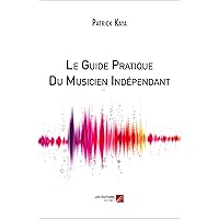 Le Guide Pratique Du Musicien Indépendant (French Edition)