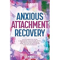 Anxious Attachment Recovery: Your Complete Guide and Workbook to a Secure Style, Moving Beyond Trauma and How to Stop Overthinking Your Relationships Anxious Attachment Recovery: Your Complete Guide and Workbook to a Secure Style, Moving Beyond Trauma and How to Stop Overthinking Your Relationships Kindle Hardcover Paperback