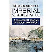 Imperial Measurement: A Cost-Benefit Analysis of Western Colonialism Imperial Measurement: A Cost-Benefit Analysis of Western Colonialism Paperback Kindle
