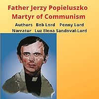 Father Jerzy Popieluszko: Martyr of Communism Father Jerzy Popieluszko: Martyr of Communism Audible Audiobook
