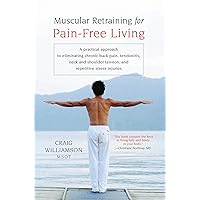 Muscular Retraining for Pain-Free Living: A practical approach to eliminating chronic back pain, tendonitis, neck and shoulder tension, and repetitive stress Muscular Retraining for Pain-Free Living: A practical approach to eliminating chronic back pain, tendonitis, neck and shoulder tension, and repetitive stress Kindle Paperback