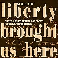 Liberty Brought Us Here: The True Story of American Slaves Who Migrated to Liberia Liberty Brought Us Here: The True Story of American Slaves Who Migrated to Liberia Audible Audiobook Hardcover Kindle