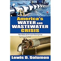 America's Water and Wastewater Crisis: The Role of Private Enterprise America's Water and Wastewater Crisis: The Role of Private Enterprise Kindle Hardcover Paperback