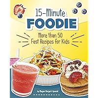 15-minute Foodie: More Than 50 Fast Recipes for Kids 15-minute Foodie: More Than 50 Fast Recipes for Kids Paperback