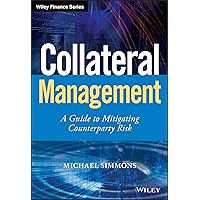 Collateral Management: A Guide to Mitigating Counterparty Risk (Wiley Finance) Collateral Management: A Guide to Mitigating Counterparty Risk (Wiley Finance) Hardcover Kindle
