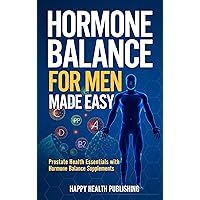 Hormone Balance for Men Made Easy: Prostate Health Essentials with Hormone Balance Supplements (Happy Health) Hormone Balance for Men Made Easy: Prostate Health Essentials with Hormone Balance Supplements (Happy Health) Kindle Paperback