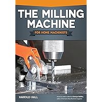 The Milling Machine for Home Machinists (Fox Chapel Publishing) Over 150 Color Photos & Diagrams; Learn How to Successfully Choose, Install, & Operate a Milling Machine in Your Home Workshop The Milling Machine for Home Machinists (Fox Chapel Publishing) Over 150 Color Photos & Diagrams; Learn How to Successfully Choose, Install, & Operate a Milling Machine in Your Home Workshop Paperback Kindle