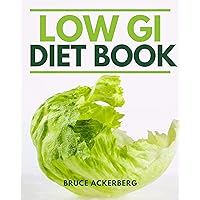 Low GI Diet Book: A Beginner’s Step by Step Guide To Manage Weight Loss: Includes Recipes and a Meal Plan