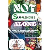 Not Supplements Alone : Natural Ways To Effective Weight Management And Sustainable Lifestyle Changes For Healthy Aging With A Recipe Diet Meal Plan For Adults Not Supplements Alone : Natural Ways To Effective Weight Management And Sustainable Lifestyle Changes For Healthy Aging With A Recipe Diet Meal Plan For Adults Kindle Paperback