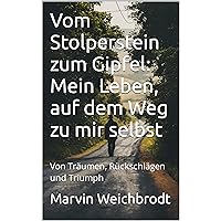 Vom Stolperstein zum Gipfel: Mein Leben, auf dem Weg zu mir selbst: Von Träumen, Rückschlägen und Triumph (German Edition)
