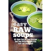 Easy Raw Soups: 40+ Super-Easy, Nutrient-Rich Raw Soup Recipes Bursting with Flavor! (Green Reset Formula Book 3)