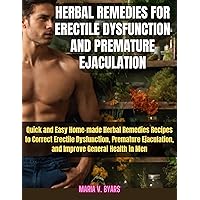 HERBAL REMEDIES FOR ERECTILE DYSFUNCTION AND PREMATURE EJACULATION: Quick and Easy Homemade Herbal Recipes for Correcting and Enhancing Men's Sexual Health HERBAL REMEDIES FOR ERECTILE DYSFUNCTION AND PREMATURE EJACULATION: Quick and Easy Homemade Herbal Recipes for Correcting and Enhancing Men's Sexual Health Kindle Paperback