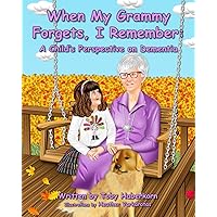 When My Grammy Forgets, I Remember: A Child's Perspective on Dementia When My Grammy Forgets, I Remember: A Child's Perspective on Dementia Paperback Kindle