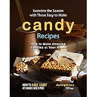 Sweeten the Season with These Easy to Make Candy Recipes: How to Make Amazing Candies at Your Home (How To Make Candy at Home Like a Pro) Sweeten the Season with These Easy to Make Candy Recipes: How to Make Amazing Candies at Your Home (How To Make Candy at Home Like a Pro) Kindle Hardcover Paperback