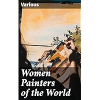 Women Painters of the World: From the Time of Caterina Vigri, 1413-1463, to Rosa Bonheur and the Present Day Women Painters of the World: From the Time of Caterina Vigri, 1413-1463, to Rosa Bonheur and the Present Day Kindle Hardcover Paperback MP3 CD Library Binding