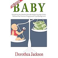 Baby: Everything You Need to Consider Before Having a Child - Relationship, Finance, Pregnancy & Time Management (Baby Names, Baby Food, Child Nutrition, ... Planning, First Time Mom, Mom Health) Baby: Everything You Need to Consider Before Having a Child - Relationship, Finance, Pregnancy & Time Management (Baby Names, Baby Food, Child Nutrition, ... Planning, First Time Mom, Mom Health) Kindle Paperback