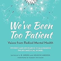 We've Been Too Patient: Voices from Radical Mental Health—Stories and Research Challenging the Biomedical Model We've Been Too Patient: Voices from Radical Mental Health—Stories and Research Challenging the Biomedical Model Paperback Kindle Audible Audiobook