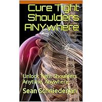 Cure Tight Shoulders Anywhere (Simple Strength Book 10) Cure Tight Shoulders Anywhere (Simple Strength Book 10) Kindle
