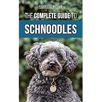 The Complete Guide to Schnoodles: Selecting, Training, Feeding, Exercising, Socializing, and Loving Your New Schnoodle Puppy