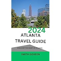 ATLANTA TRAVEL GUIDE 2024: DISCOVER THE HEART OF ATLANTA ATLANTA TRAVEL GUIDE 2024: DISCOVER THE HEART OF ATLANTA Kindle Paperback
