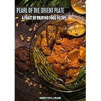 Pearl of the Orient Plate: A Feast of the Filipino Food Recipe Pearl of the Orient Plate: A Feast of the Filipino Food Recipe Kindle Paperback