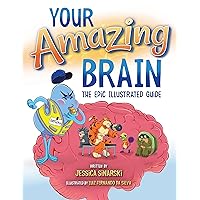 Your Amazing Brain: The Epic Illustrated Guide Your Amazing Brain: The Epic Illustrated Guide Paperback Kindle