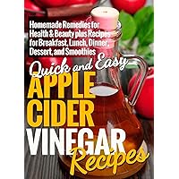 Apple Cider Vinegar Recipes: Homemade Remedies for Health & Beauty plus Recipes for Breakfast, Lunch, Dinner, Dessert, and Smoothies (Quick and Easy Series) Apple Cider Vinegar Recipes: Homemade Remedies for Health & Beauty plus Recipes for Breakfast, Lunch, Dinner, Dessert, and Smoothies (Quick and Easy Series) Kindle