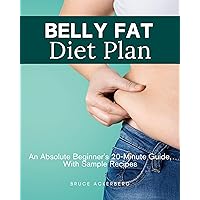 Belly Fat Diet Plan: An Absolute Beginner's 20-Minute Guide, With Sample Recipes